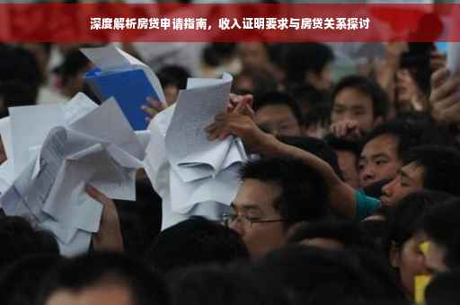 深度解析房贷申请指南，收入证明要求与房贷关系探讨
