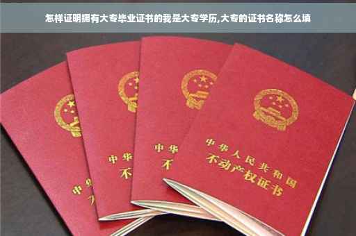 怎样证明拥有大专毕业证书的我是大专学历,大专的证书名称怎么填 怎样证明拥有大专毕业证书的我是大专学历,大专的证书名称怎么填