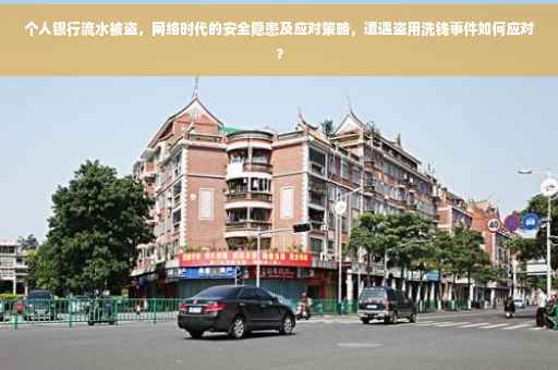 个人银行流水被盗，网络时代的安全隐患及应对策略，遭遇盗用洗钱事件如何应对？