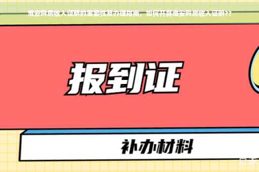 淮安购房收入证明的重要性及办理指南，如何开具淮安购房收入证明??