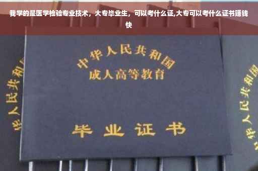 我学的是医学检验专业技术，大专毕业生，可以考什么证,大专可以考什么证书赚钱快