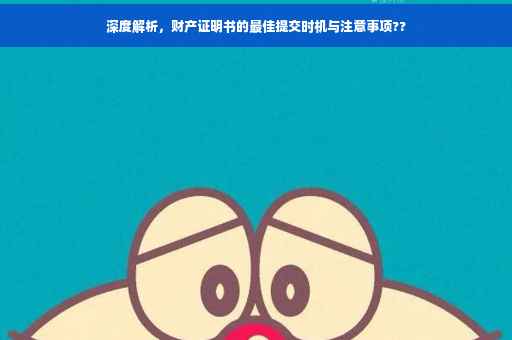 深度解析，财产证明书的最佳提交时机与注意事项??