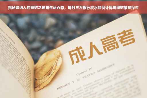 揭秘普通人的理财之道与生活百态，每月三万银行流水如何计算与理财策略探讨