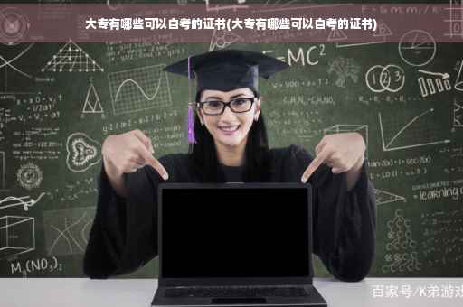 大专有哪些可以自考的证书(大专有哪些可以自考的证书)