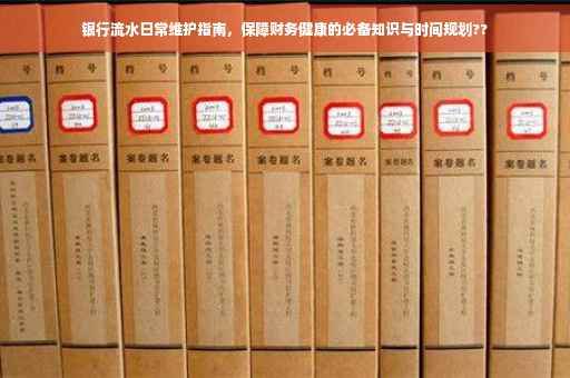 银行流水日常维护指南，保障财务健康的必备知识与时间规划??