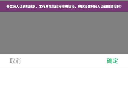 开完收入证明后辞职，工作与生活的权衡与抉择，辞职决策对收入证明影响探讨?