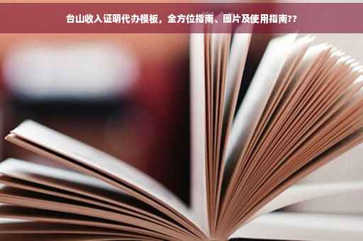 台山收入证明代办模板，全方位指南、图片及使用指南??