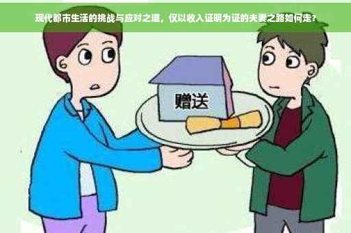 现代都市生活的挑战与应对之道，仅以收入证明为证的夫妻之路如何走？
