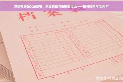 女婿抚养岳父证明书，家庭责任与情感的见证——撰写指南与范例 ??