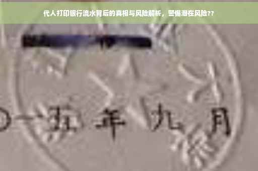 代人打印银行流水背后的真相与风险解析，警惕潜在风险??