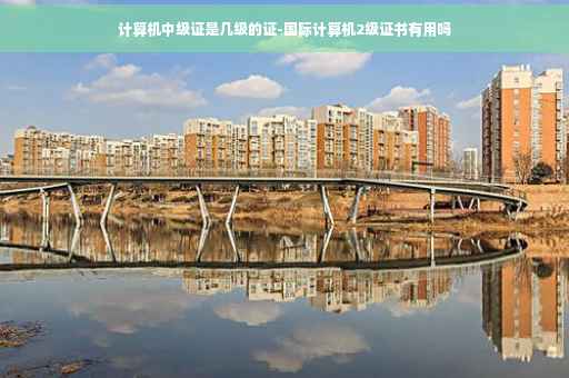 计算机中级证是几级的证-国际计算机2级证书有用吗