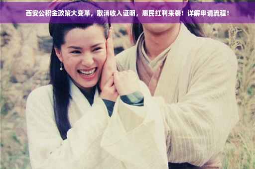 西安公积金政策大变革，取消收入证明，惠民红利来袭！详解申请流程！