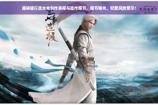 揭秘银行流水单制作真相与操作细节，细节曝光，犯罪风险警示！