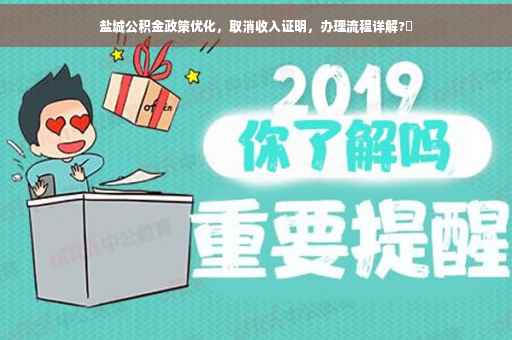盐城公积金政策优化，取消收入证明，办理流程详解?✨
