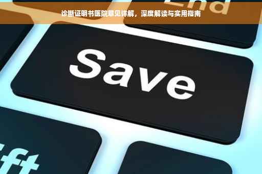 诊断证明书医院意见详解，深度解读与实用指南