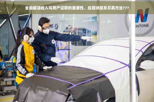 全面解读收入与房产证明的重要性、应用场景及开具方法???