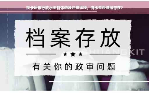 换卡后银行流水全新体验及注意事项，流水是否继续存在？