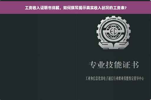 工资收入证明书详解，如何撰写揭示真实收入状况的工资表？