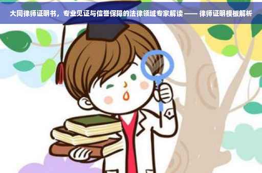 大同律师证明书，专业见证与信誉保障的法律领域专家解读 —— 律师证明模板解析