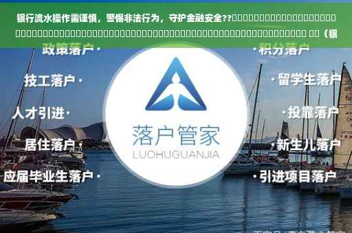 银行流水操作需谨慎，警惕非法行为，守护金融安全??​​​​​​​​​​​​​​​​​​​​​​​​​​​​​​​​​​​​​​​​​​​​​​​​​​​​​​​​​​​​​​​​​​​​​​​​ ​​（银行流水操作指南）