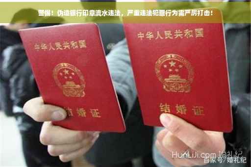 警惕！伪造银行印章流水违法，严重违法犯罪行为需严厉打击！