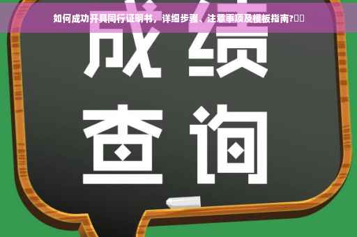 如何成功开具同行证明书，详细步骤、注意事项及模板指南?⚡️