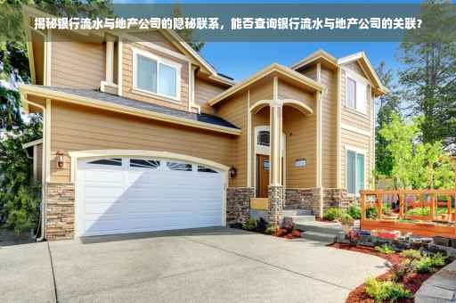 揭秘银行流水与地产公司的隐秘联系，能否查询银行流水与地产公司的关联？