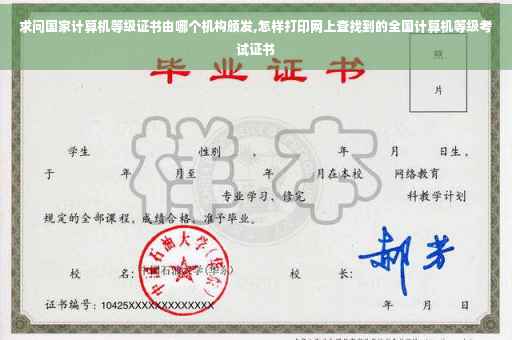 求问国家计算机等级证书由哪个机构颁发,怎样打印网上查找到的全国计算机等级考试证书