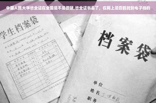 中国人民大学毕业证在全国是不是很硬,毕业证书丢了，在网上是否能找到电子档的