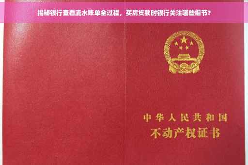 揭秘银行查看流水账单全过程，买房贷款时银行关注哪些细节？