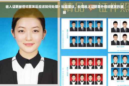 收入证明被借给朋友后应该如何处理？标题建议，处理收入证明意外借给朋友的策略