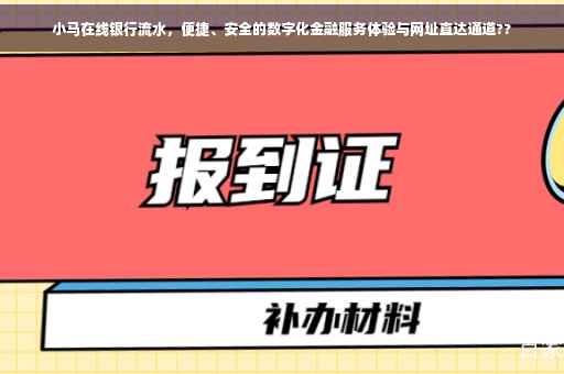 小马在线银行流水，便捷、安全的数字化金融服务体验与网址直达通道??