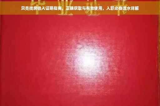 贝壳找房收入证明指南，正确获取与有效使用，入职必备流水详解