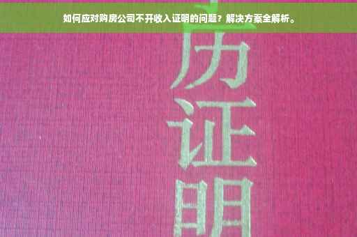 如何应对购房公司不开收入证明的问题？解决方案全解析。