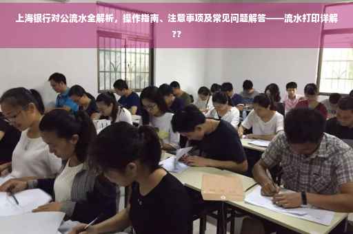上海银行对公流水全解析，操作指南、注意事项及常见问题解答——流水打印详解??