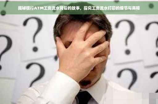 揭秘银行ATM工资流水背后的故事，探究工资流水打印的细节与真相