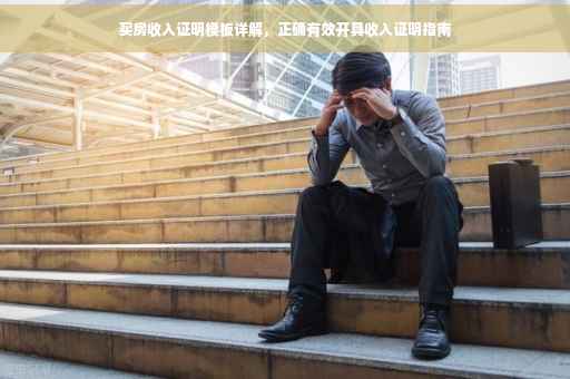 买房收入证明模板详解，正确有效开具收入证明指南