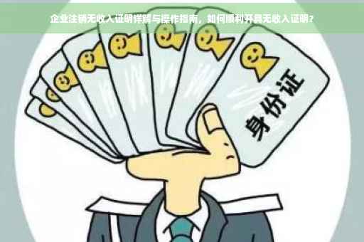 企业注销无收入证明详解与操作指南，如何顺利开具无收入证明？