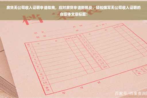 房贷无公司收入证明申请指南，应对房贷申请新挑战，轻松撰写无公司收入证明的自媒体文章标题！