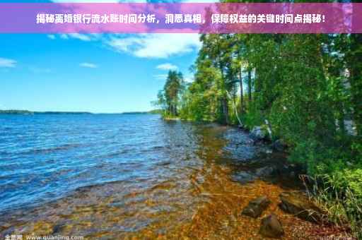 揭秘离婚银行流水账时间分析，洞悉真相，保障权益的关键时间点揭秘！