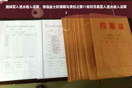 揭秘军人流水收入证明，铁血战士的荣耀与责任之路??如何开具军人流水收入证明？