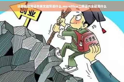 计算机应用证书英文缩写是什么,ms office二级证书全称是什么 计算机应用证书英文缩写是什么,ms office二级证书全称是什么