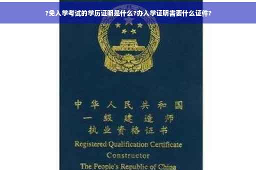 ?免入学考试的学历证明是什么?办入学证明需要什么证件?