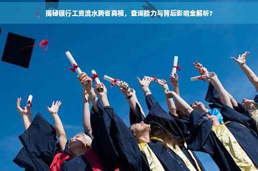揭秘银行工资流水跨省真相，查询能力与背后影响全解析?