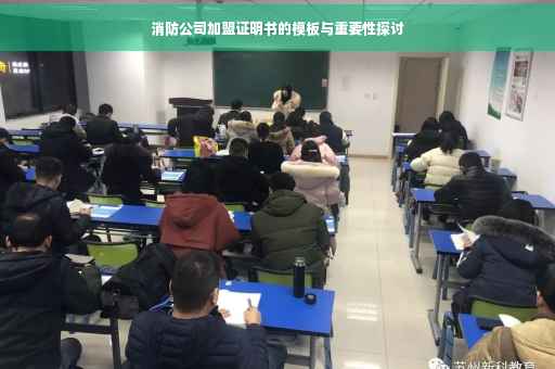消防公司加盟证明书的模板与重要性探讨
