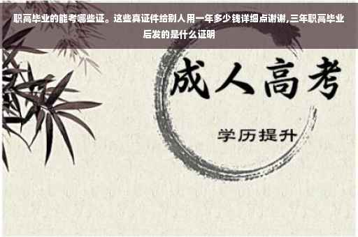 职高毕业的能考哪些证。这些真证件给别人用一年多少钱详细点谢谢,三年职高毕业后发的是什么证明
