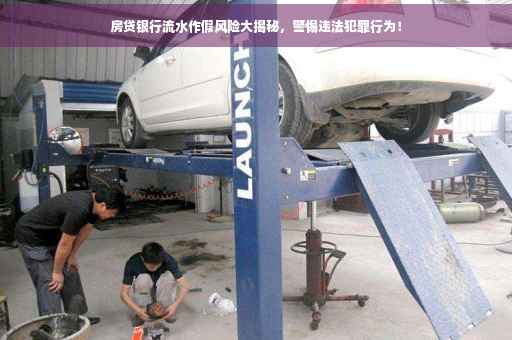 房贷银行流水作假风险大揭秘，警惕违法犯罪行为！