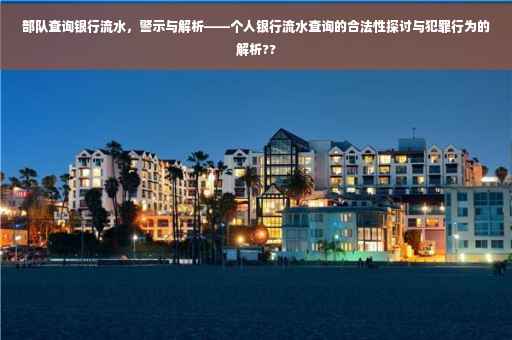 部队查询银行流水，警示与解析——个人银行流水查询的合法性探讨与犯罪行为的解析??