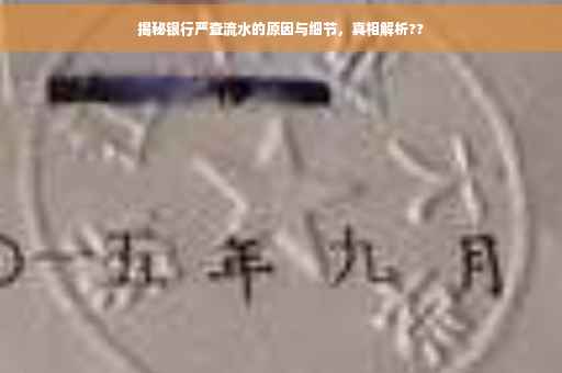 揭秘银行严查流水的原因与细节，真相解析??