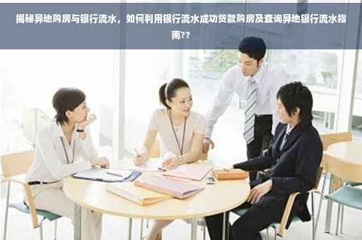 揭秘异地购房与银行流水，如何利用银行流水成功贷款购房及查询异地银行流水指南??